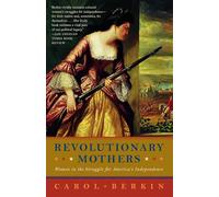 Revolutionary Mothers: Women in the Struggle for America's Independence
