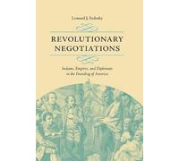 Revolutionary Negotiations: Indians, Empires, and Diplomats in the Founding of America