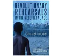 Revolutionary Rehearsals In The Neoliberal Age