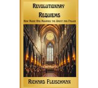 Revolutionary Requiems: How Music Has Mourned the Great and the Fallen