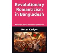 Revolutionary Romanticism in Bangladesh: Bangladesh political movements and emotions I Liberation War moral imagination I Student movements in Bangladesh I Digital activism in Bangladesh