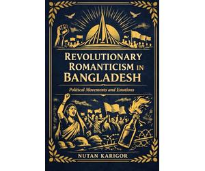 Revolutionary Romanticism in Bangladesh: Bangladesh political movements and emotions I Liberation War moral imagination I Student movements in Bangladesh I Digital activism in Bangladesh
