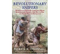 Revolutionary Snipers Washington’s Frontier Commandos Whose Marksmanship Forged a New Way of War and Helped Win the Revolution - Patrick K. ODonnell - Atlantic Monthly Press - ebook (ePub) - Livre