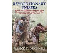 Revolutionary Snipers Washington’s Frontier Commandos Whose Marksmanship Forged a New Way of War and Helped Win the Revolution - Patrick K. ODonnell - Atlantic Monthly Press - ebook (ePub) - Livre