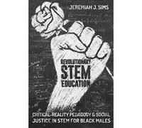 Revolutionary STEM Education: Critical-Reality Pedagogy and Social Justice in STEM for Black Males (Educational Psychology) - [Version Originale] Inconnu (Auteur)
