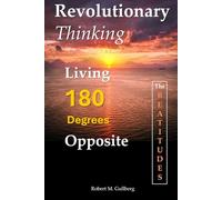 Revolutionary Thinking: Living 180 Degrees Opposite: The Beatitudes