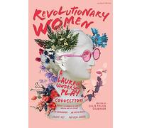 Revolutionary Women: A Lauren Gunderson Play Collection: Emilie: La Marquise du Châtelet Defends Her Life Tonight; The Revolutionists; Ada and the Engine; Silent Sky; Natural Shocks
