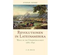 Revolutionen in Lateinamerika: Wege in die Unabhängigkeit 1760 - 1830