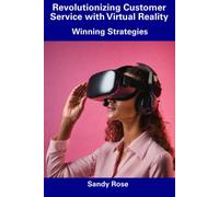 Revolutionizing Customer Service With Virtual Reality: Winning Strategies