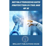 REVOLUTIONIZING DATA PROTECTION IN THE AGE OF AI