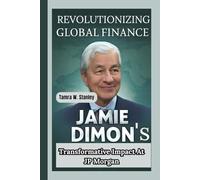 REVOLUTIONIZING GLOBAL FINANCE: Jamie Dimon’s Transformative Impact At JPMorgan