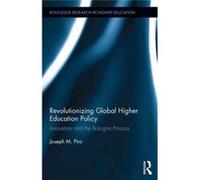 Revolutionizing Global Higher Education Policy: Innovation And The Bologna Process (Routledge Research In Higher Education) (Hardcover) Joseph M Piro, (Auteur)