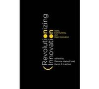 Revolutionizing Innovation: Users, Communities, and Open Innovation - [Livre en VO] Dietmar Harhoff, Karim R Lakhani (Auteur)