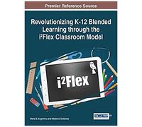 Revolutionizing K-12 Blended Learning Through The I²Flex Classroom Model