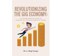 Revolutionizing the Gig Economy: A Comprehensive Guide to Thriving in the New World of Work
