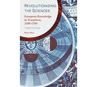 Revolutionizing the Sciences: European Knowledge in Transition, 1500-1700