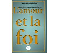 Révolutionner Le Monde Par L'amour Et La Foi: La Force Transformante De L'énergie (French Edition)