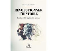 Révolutionner l'histoire Rendre visible le génie des femmes - Elisabeth Bolbenes - Trois Colonnes - broché - Essai