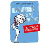 Révolutionner sa vie affective 10 exercices pour réussir - Anne-Sixtine Perardel - Artege - broché - Guide