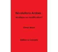 Révolutions Arabes : Mystique ou mystification?