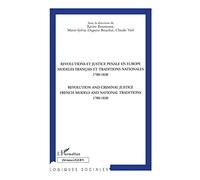 REVOLUTIONS ET JUSTICE PENALES EN EUROPE MODELES FRANÇAIS ET TRADITIONS NATIONALES 1780-1830