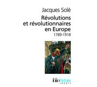 Révolutions et révolutionnaires en Europe : 1789-1918 Jacques Sole