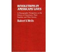 Revolutions in Americans' Lives: A Demographic Perspective on the History of Americans, Their Families, and Their Society Wells, Robert V. (Auteur)