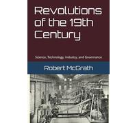 Revolutions of the 19th Century: Science, Technology, Industry, and Governance
