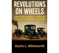 Revolutions on Wheels: The War Between Steam, Electric & Gasoline