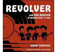 Revolver: How the Beatles Re-Imagined Rock 'n' Roll