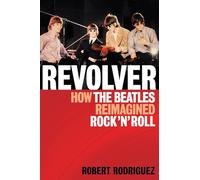 Revolver: How the Beatles Reimagined Rock 'n' Roll