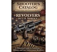 Revolvers in U. S. Service: A Historical Guide to American Military and Law Enforcement Revolvers