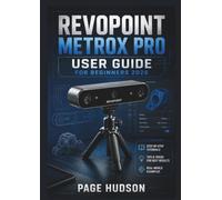 Revopoint MetroX Pro USER GUIDE FOR BEGINNERS 2026: Creating Accurate Digital Models, Improving Scan Quality, Managing Scan Data, and Developing Effective 3D Scanning Workflows