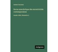 Revue anecdotique des excentricités contemporaines: Année 1860, Semestre 2