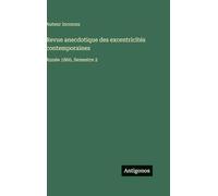Revue anecdotique des excentricités contemporaines: Année 1860, Semestre 2