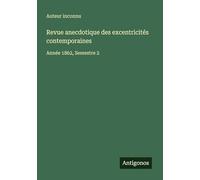 Revue anecdotique des excentricités contemporaines: Année 1862, Semestre 2