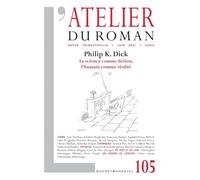 Revue Atelier du roman N°105: Philip K. Dick - La science comme fiction, l'humain comme réalité