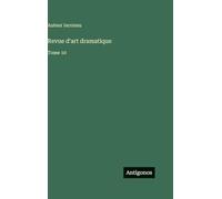 Revue d'art dramatique: Tome 10