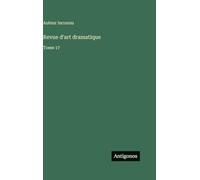 Revue d'art dramatique: Tome 17