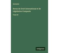 Revue de Droit International et de Législation Comparée: Tome III