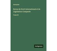 Revue de Droit International et de Législation Comparée: Tome III