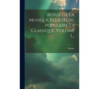 Revue De La Musique Religieuse, Populaire Et Classique, Volume 1...