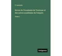 Revue de l'Academie de Toulouse et des autres académies de l'empire: Tome 1