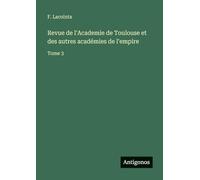 Revue de l'Academie de Toulouse et des autres académies de l'empire: Tome 3