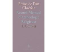 Revue de l'Art Chrétien: Recueil Mensuel d'Archeologie Religieuse