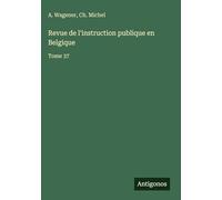 Revue de l'instruction publique en Belgique: Tome 37