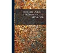Revue de l'Orient chrÃ(c)tien Volume (1920-1921)