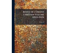 Revue de l'Orient chrÃ(c)tien Volume (1922-1923)