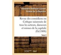 Revue des comédiens. Tome 2 Ou Critique raisonnée de tous les acteurs, danseurs et mimes de la capitale - Alexandre-Balthazar-Laurent Grimod de La Reynière - Hachette Bnf - broché - Livre