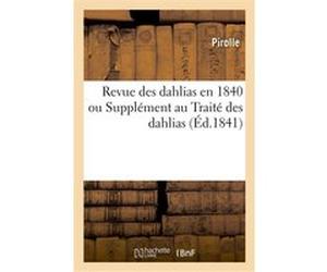 Revue des dahlias en 1840 ou Supplément au Traité des dahlias Pirolle (Auteur)